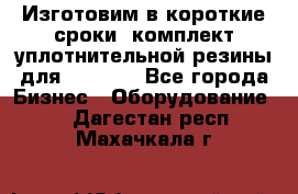 Изготовим в короткие сроки  комплект уплотнительной резины для XRB 6,  - Все города Бизнес » Оборудование   . Дагестан респ.,Махачкала г.